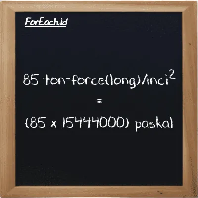 85 ton-force(long)/inci<sup>2</sup> setara dengan 1312800000 paskal (85 LT f/in<sup>2</sup> setara dengan 1312800000 Pa)